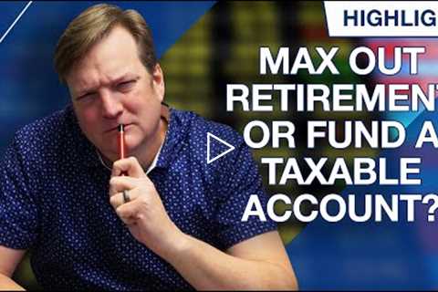Max Out Retirement Or Start Funding a Taxable Account as a 30-Year-Old?