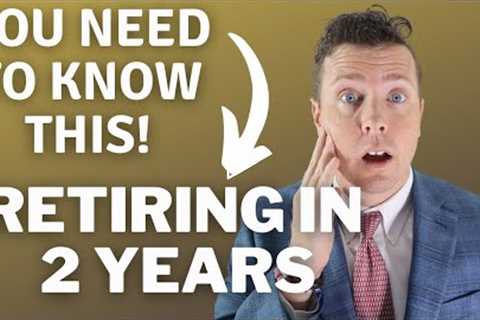 Retiring In 2 Years or Less? Watch This Now! || Retirement Planning for Early Retirement