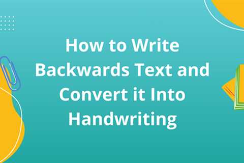 How to Write Backwards Text and Convert it Into Handwriting