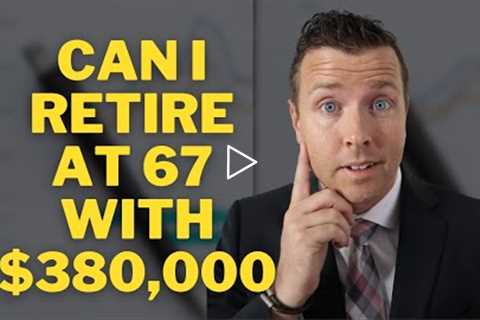 Can I Retire at 67 with $380,000 in Retirement Investments & Savings? 📈 Retirement Income..