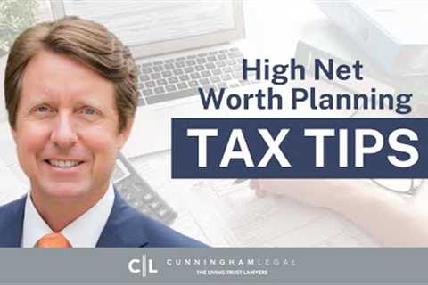 ADVANCED Estate Planning for High Net Worth Families: Tax Tips