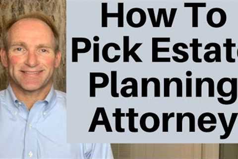 How To Select An Estate Planning Attorney