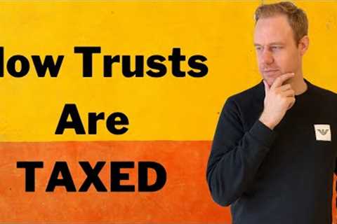 How Do Trusts Get Taxed?  Basics of Trust Taxation & Can They Pay No Tax?