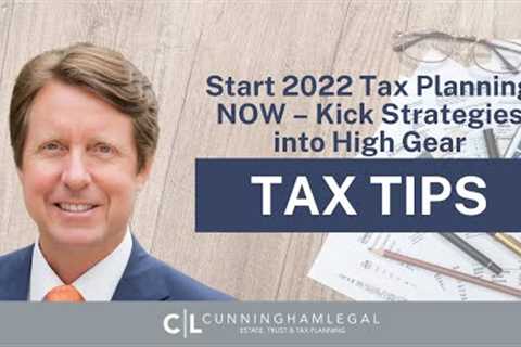 Start 2022 Tax Planning NOW Kick Strategies into High Gear