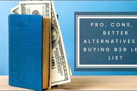 Identifying the Pros, Cons, and Better Alternatives of Buying B2B Lead Lists