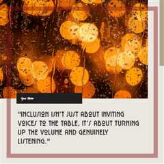 “Inclusion isn’t just about inviting voices to the table, it’s about turning up the volume and..