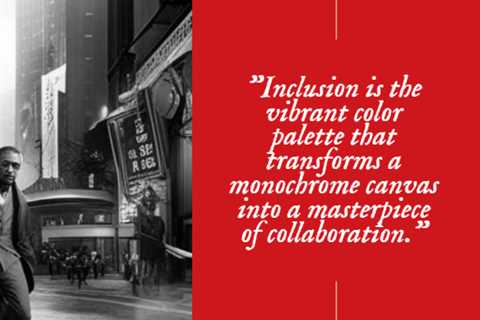 “Inclusion is the vibrant color palette that transforms a monochrome canvas into a masterpiece of..