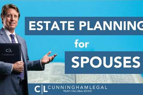 Estate Planning for Spouses: Maximizing Tax Strategies as a Couple
