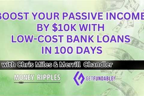 Boost Your Passive Income By $10K with Low-Cost Bank Loans in 100 Days