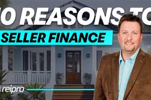 Top 10 Reasons to Use Seller Financing in Real Estate