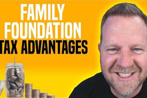 The GREATEST Tax Benefit Of Creating A Family Foundation