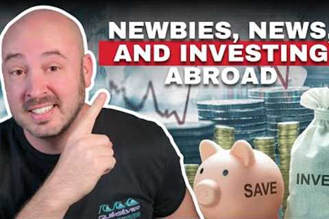 Newbies, News, and Investing Abroad - Episode 14