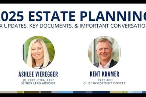 2025 Estate Planning: Tax Updates, Key Documents, & Important Conversations | Financial..
