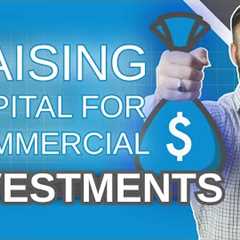 Raising Capital for Commercial Real Estate Investments [An In Depth Beginner''s Guide]