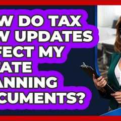 How Do Tax Law Updates Affect My Estate Planning Documents?
