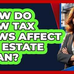 How Do New Tax Laws Affect My Estate Plan?