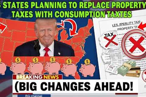 6 States Planning to Replace Property Taxes With Consumption Taxes (New System Revealed)