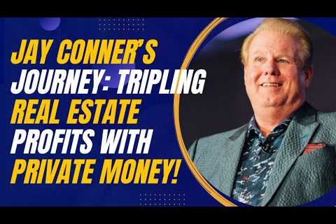 Jay Conner’s Journey: Tripling Real Estate Profits with Private Money